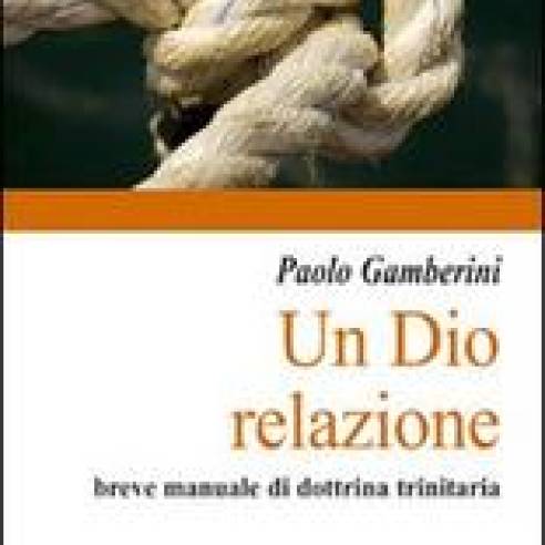 Un Dio relazione. Breve manuale di dottrina trinitaria di Paolo Gamberini.